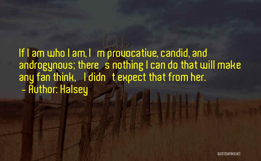 Halsey Quotes: If I Am Who I Am, I'm Provocative, Candid, And Androgynous; There's Nothing I Can Do That Will Make Any