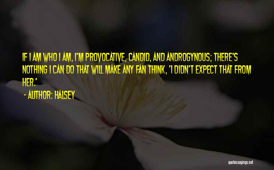 Halsey Quotes: If I Am Who I Am, I'm Provocative, Candid, And Androgynous; There's Nothing I Can Do That Will Make Any