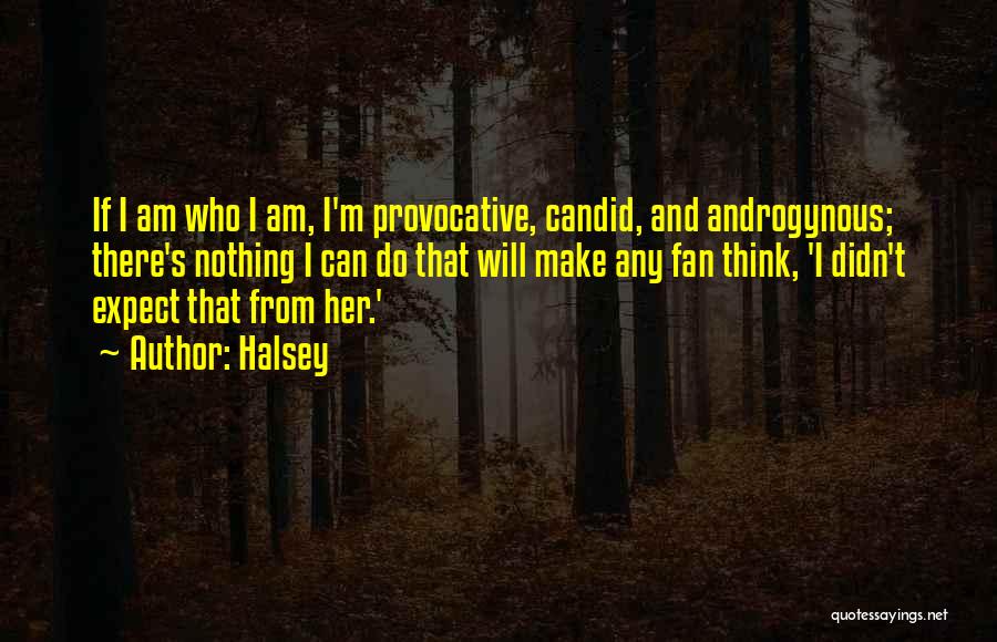 Halsey Quotes: If I Am Who I Am, I'm Provocative, Candid, And Androgynous; There's Nothing I Can Do That Will Make Any