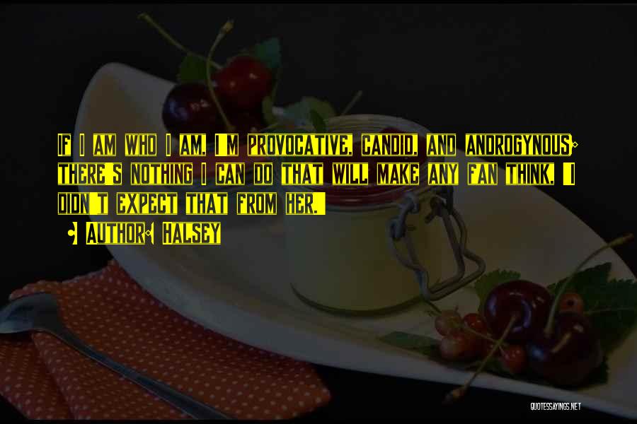 Halsey Quotes: If I Am Who I Am, I'm Provocative, Candid, And Androgynous; There's Nothing I Can Do That Will Make Any