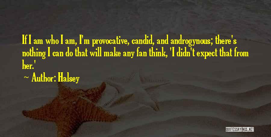 Halsey Quotes: If I Am Who I Am, I'm Provocative, Candid, And Androgynous; There's Nothing I Can Do That Will Make Any