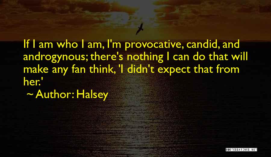 Halsey Quotes: If I Am Who I Am, I'm Provocative, Candid, And Androgynous; There's Nothing I Can Do That Will Make Any