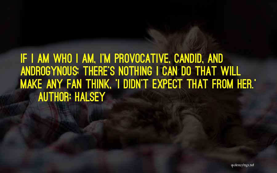 Halsey Quotes: If I Am Who I Am, I'm Provocative, Candid, And Androgynous; There's Nothing I Can Do That Will Make Any