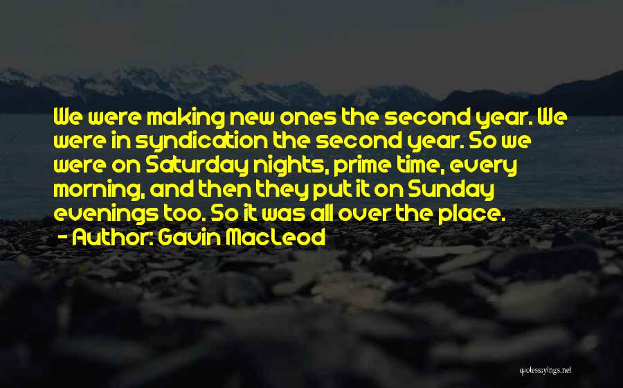 Gavin MacLeod Quotes: We Were Making New Ones The Second Year. We Were In Syndication The Second Year. So We Were On Saturday