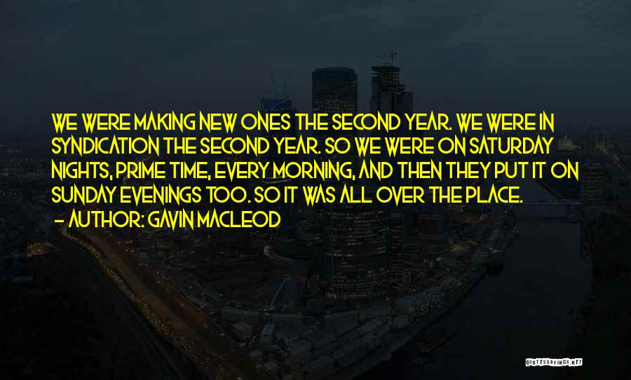 Gavin MacLeod Quotes: We Were Making New Ones The Second Year. We Were In Syndication The Second Year. So We Were On Saturday