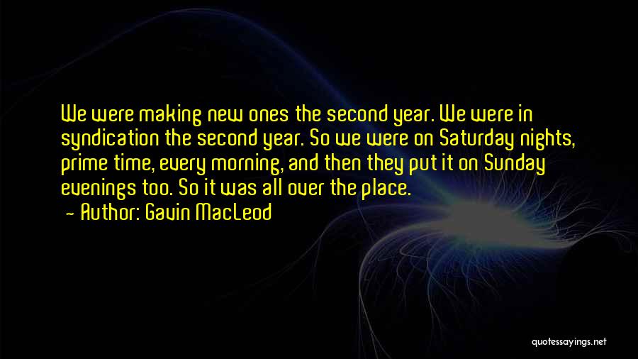 Gavin MacLeod Quotes: We Were Making New Ones The Second Year. We Were In Syndication The Second Year. So We Were On Saturday