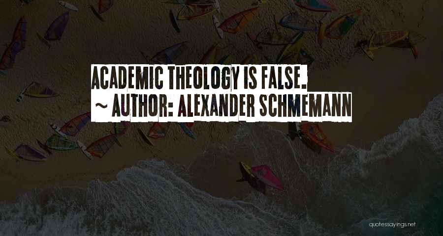 Alexander Schmemann Quotes: Academic Theology Is False.