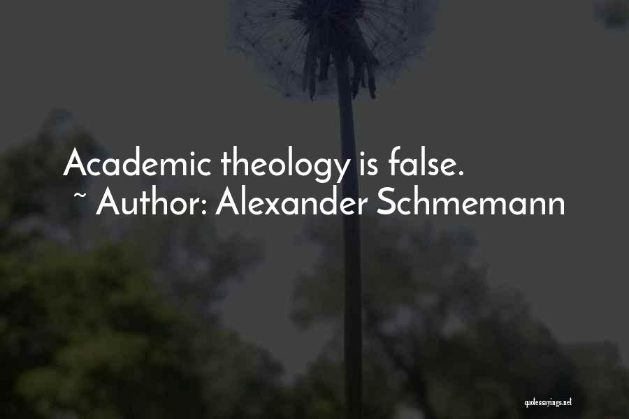 Alexander Schmemann Quotes: Academic Theology Is False.