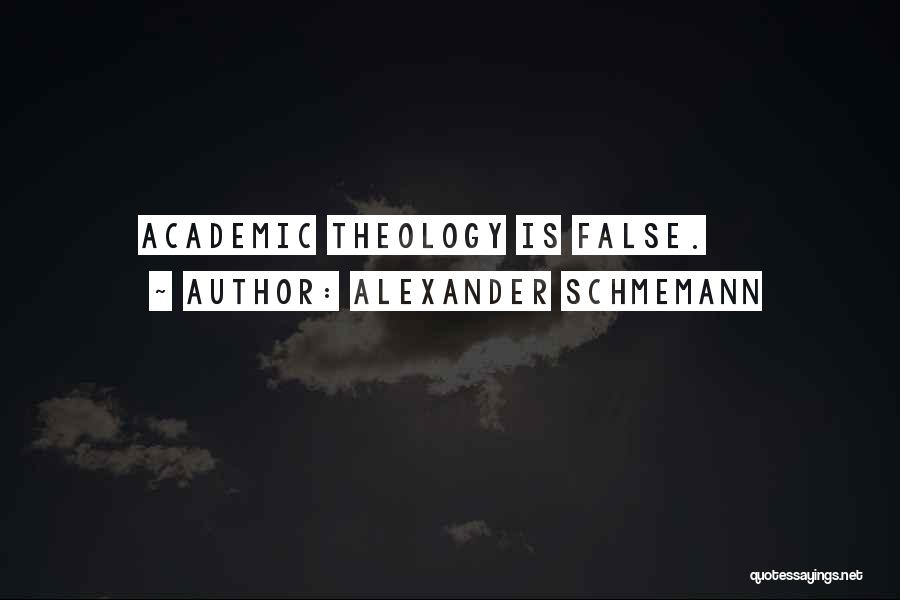 Alexander Schmemann Quotes: Academic Theology Is False.