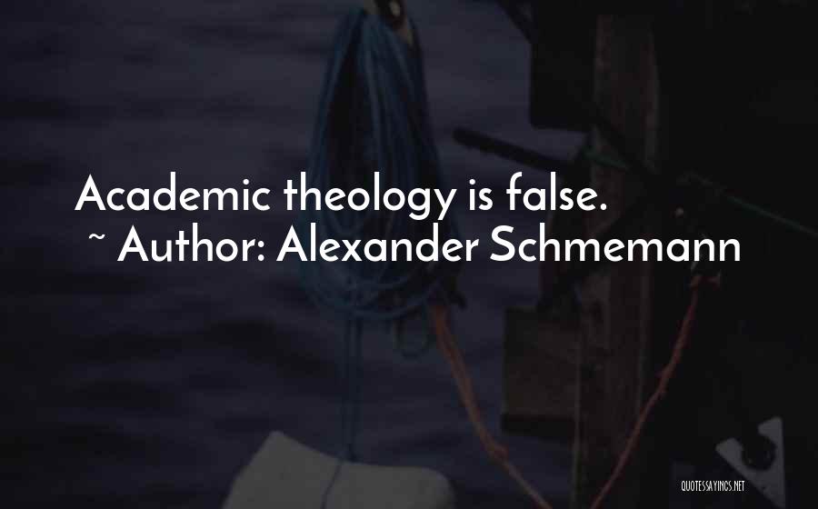 Alexander Schmemann Quotes: Academic Theology Is False.