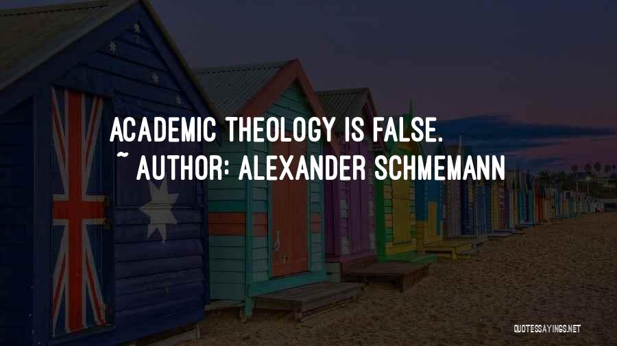 Alexander Schmemann Quotes: Academic Theology Is False.