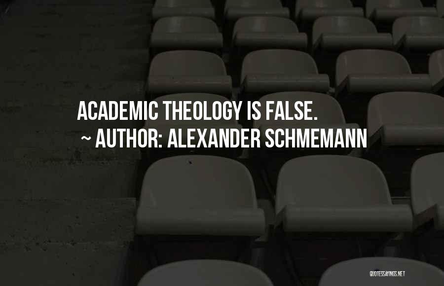 Alexander Schmemann Quotes: Academic Theology Is False.