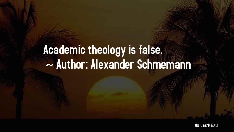 Alexander Schmemann Quotes: Academic Theology Is False.