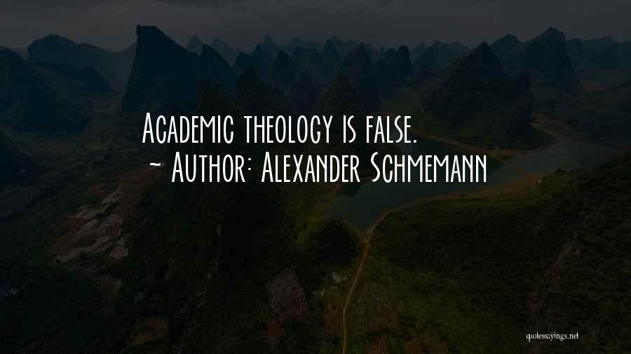 Alexander Schmemann Quotes: Academic Theology Is False.
