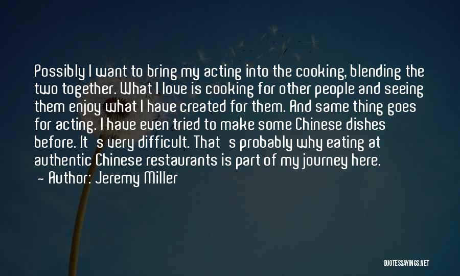 Jeremy Miller Quotes: Possibly I Want To Bring My Acting Into The Cooking, Blending The Two Together. What I Love Is Cooking For
