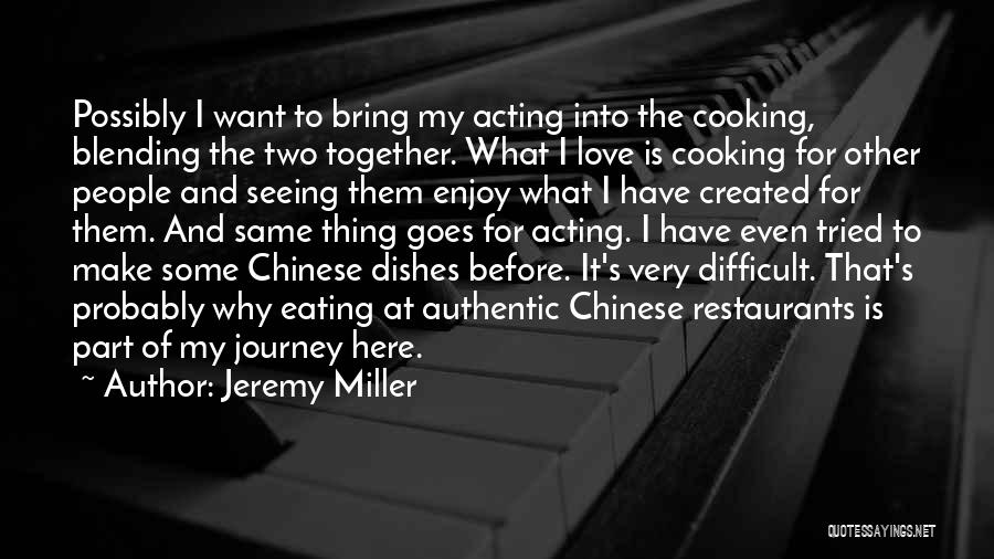 Jeremy Miller Quotes: Possibly I Want To Bring My Acting Into The Cooking, Blending The Two Together. What I Love Is Cooking For