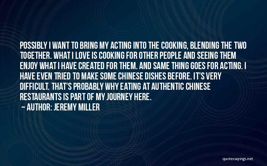 Jeremy Miller Quotes: Possibly I Want To Bring My Acting Into The Cooking, Blending The Two Together. What I Love Is Cooking For