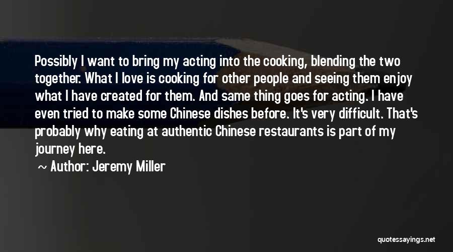 Jeremy Miller Quotes: Possibly I Want To Bring My Acting Into The Cooking, Blending The Two Together. What I Love Is Cooking For