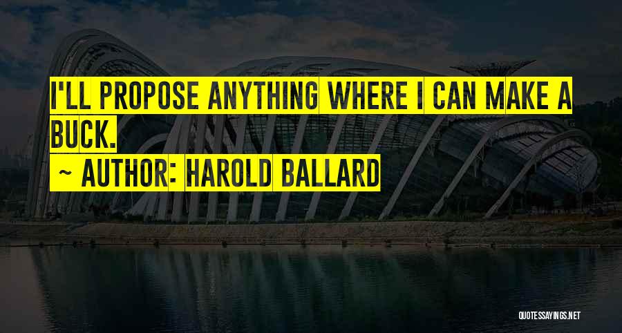 Harold Ballard Quotes: I'll Propose Anything Where I Can Make A Buck.