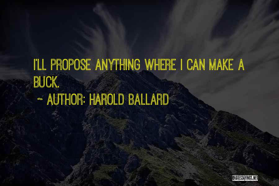 Harold Ballard Quotes: I'll Propose Anything Where I Can Make A Buck.