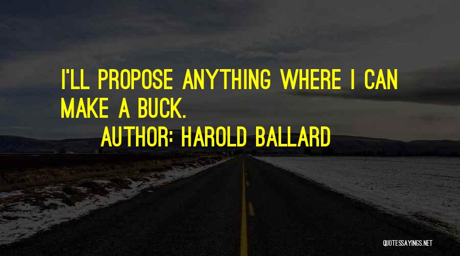 Harold Ballard Quotes: I'll Propose Anything Where I Can Make A Buck.