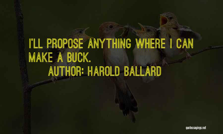 Harold Ballard Quotes: I'll Propose Anything Where I Can Make A Buck.