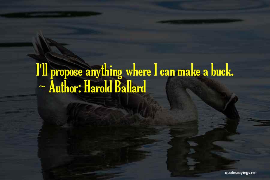 Harold Ballard Quotes: I'll Propose Anything Where I Can Make A Buck.