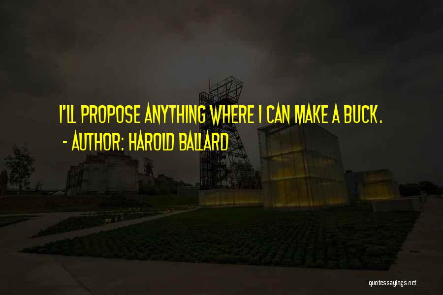 Harold Ballard Quotes: I'll Propose Anything Where I Can Make A Buck.