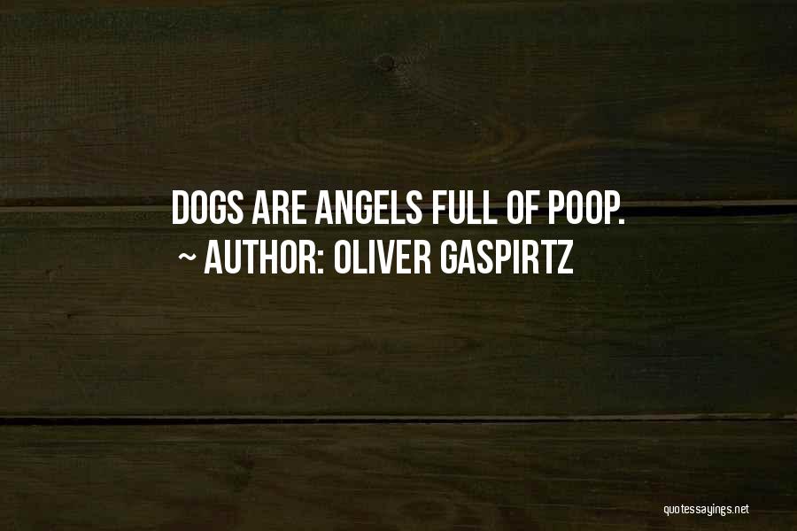 Oliver Gaspirtz Quotes: Dogs Are Angels Full Of Poop.