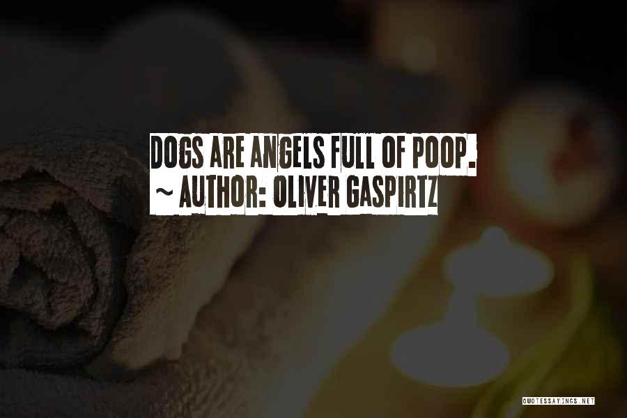 Oliver Gaspirtz Quotes: Dogs Are Angels Full Of Poop.