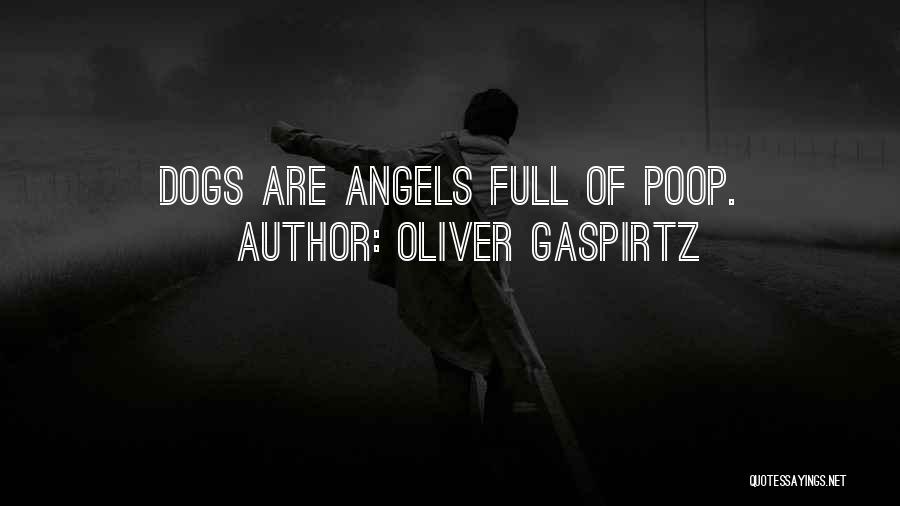 Oliver Gaspirtz Quotes: Dogs Are Angels Full Of Poop.