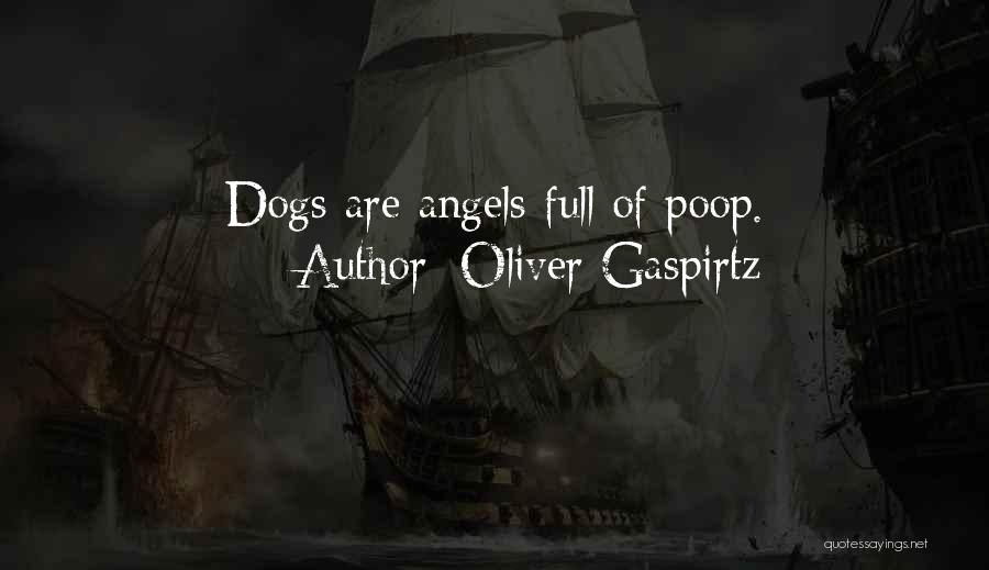 Oliver Gaspirtz Quotes: Dogs Are Angels Full Of Poop.