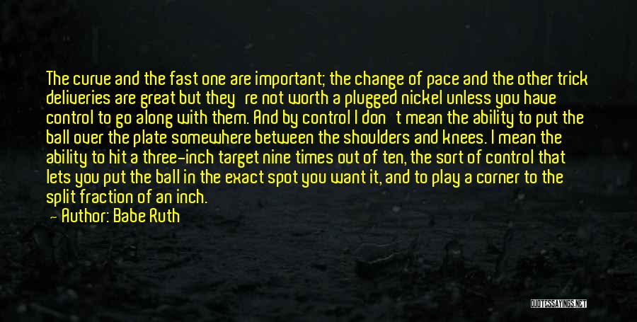 Babe Ruth Quotes: The Curve And The Fast One Are Important; The Change Of Pace And The Other Trick Deliveries Are Great But