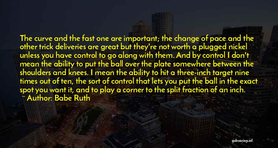 Babe Ruth Quotes: The Curve And The Fast One Are Important; The Change Of Pace And The Other Trick Deliveries Are Great But