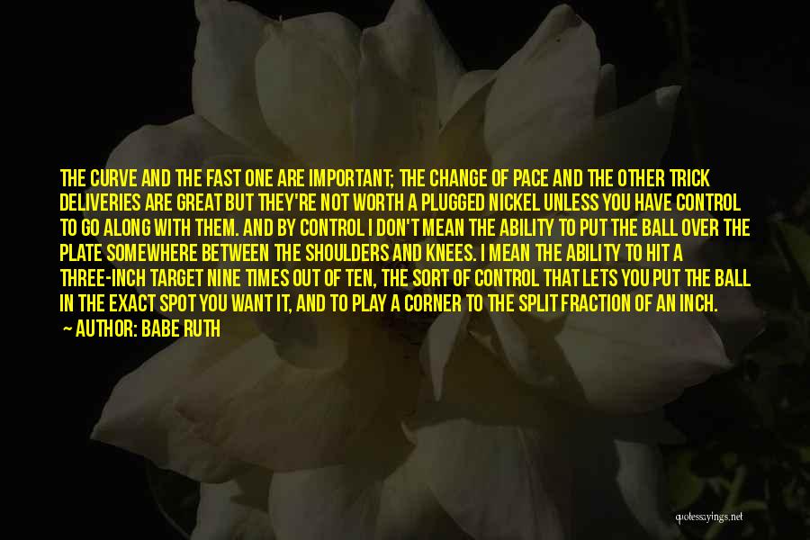 Babe Ruth Quotes: The Curve And The Fast One Are Important; The Change Of Pace And The Other Trick Deliveries Are Great But