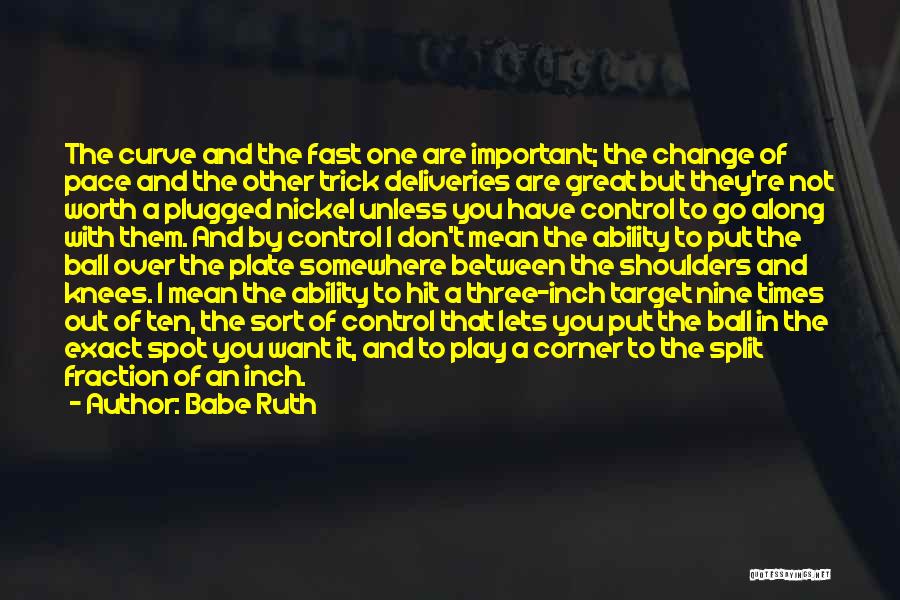 Babe Ruth Quotes: The Curve And The Fast One Are Important; The Change Of Pace And The Other Trick Deliveries Are Great But