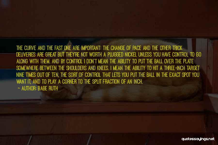 Babe Ruth Quotes: The Curve And The Fast One Are Important; The Change Of Pace And The Other Trick Deliveries Are Great But