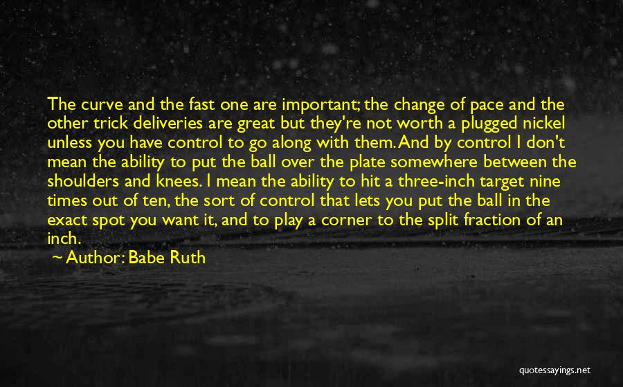 Babe Ruth Quotes: The Curve And The Fast One Are Important; The Change Of Pace And The Other Trick Deliveries Are Great But