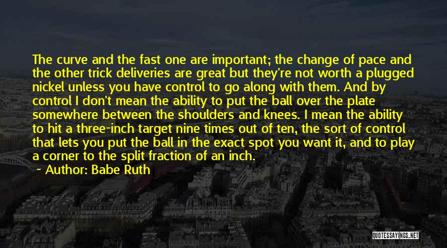 Babe Ruth Quotes: The Curve And The Fast One Are Important; The Change Of Pace And The Other Trick Deliveries Are Great But