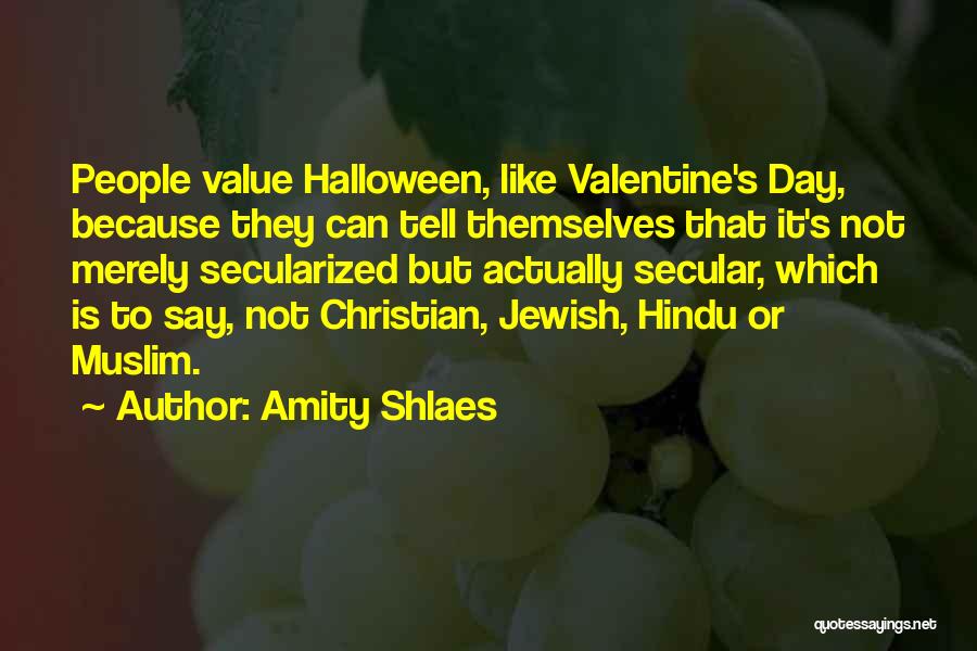 Amity Shlaes Quotes: People Value Halloween, Like Valentine's Day, Because They Can Tell Themselves That It's Not Merely Secularized But Actually Secular, Which