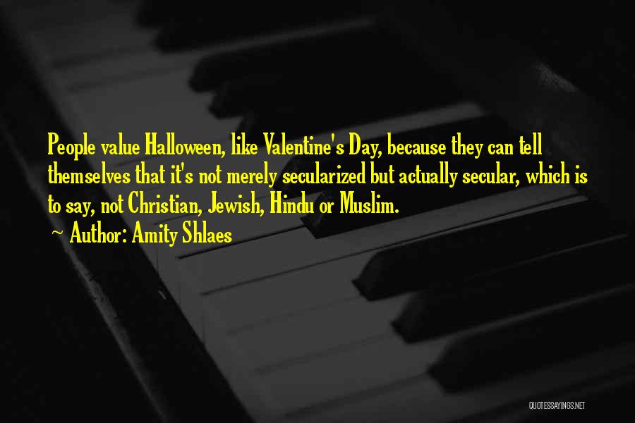Amity Shlaes Quotes: People Value Halloween, Like Valentine's Day, Because They Can Tell Themselves That It's Not Merely Secularized But Actually Secular, Which