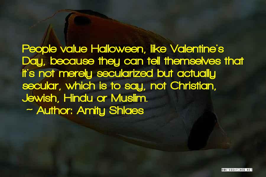 Amity Shlaes Quotes: People Value Halloween, Like Valentine's Day, Because They Can Tell Themselves That It's Not Merely Secularized But Actually Secular, Which