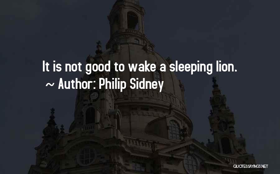 Philip Sidney Quotes: It Is Not Good To Wake A Sleeping Lion.