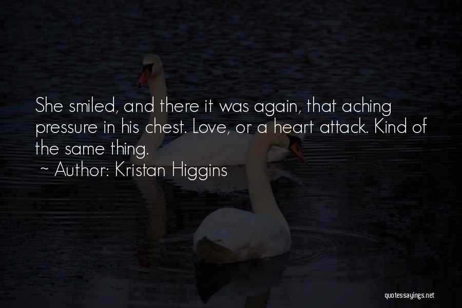 Kristan Higgins Quotes: She Smiled, And There It Was Again, That Aching Pressure In His Chest. Love, Or A Heart Attack. Kind Of