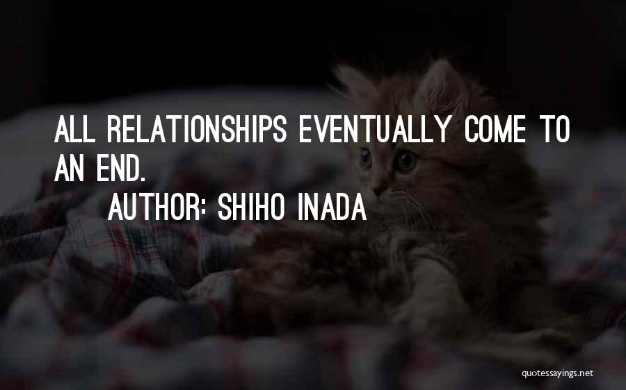 Shiho Inada Quotes: All Relationships Eventually Come To An End.