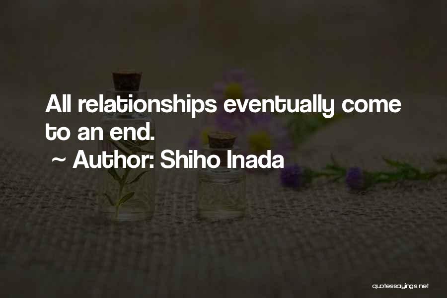 Shiho Inada Quotes: All Relationships Eventually Come To An End.