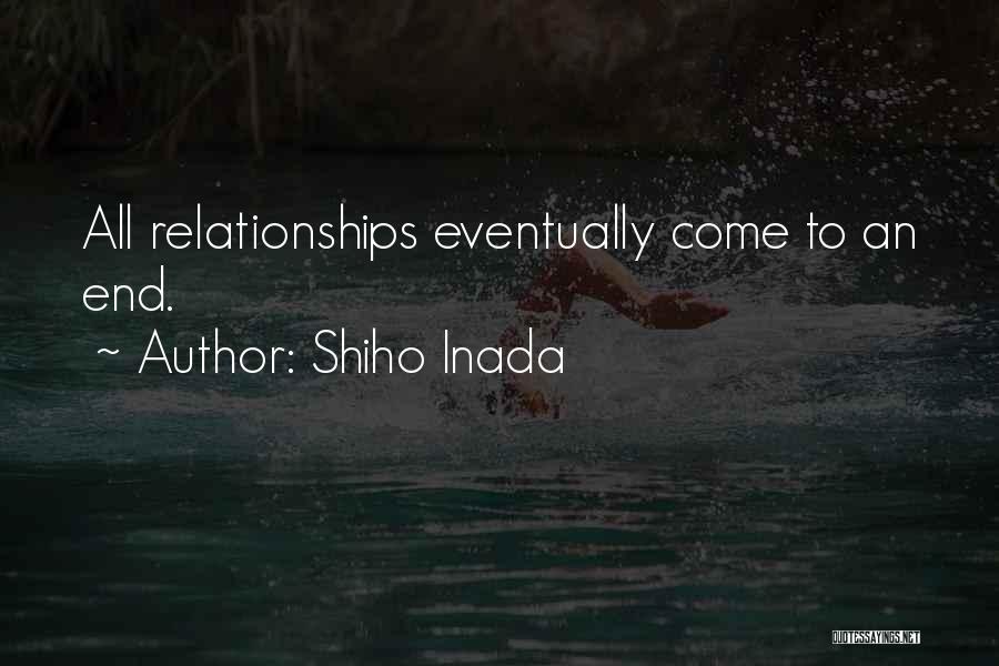 Shiho Inada Quotes: All Relationships Eventually Come To An End.