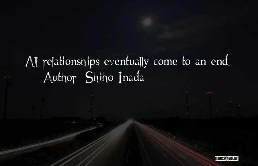 Shiho Inada Quotes: All Relationships Eventually Come To An End.