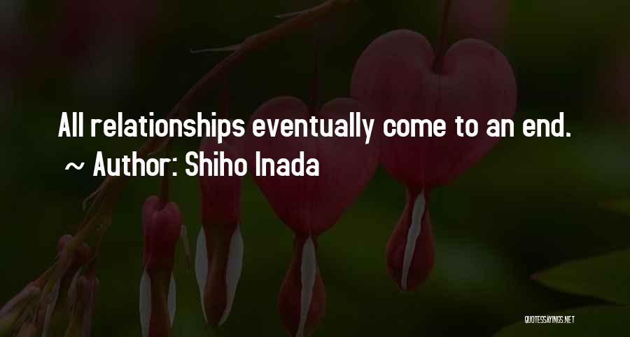 Shiho Inada Quotes: All Relationships Eventually Come To An End.