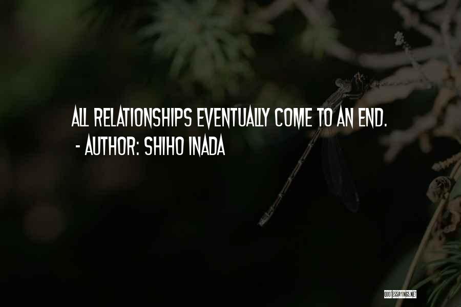 Shiho Inada Quotes: All Relationships Eventually Come To An End.